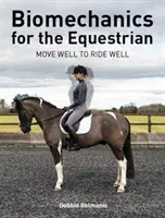 Biomecanică pentru călăreți - Să te miști bine ca să călărești bine - Biomechanics for the Equestrian - Move Well to Ride Well