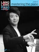 Lang Lang Piano Academy -- Mastering the Piano: Nivelul 2 -- Tehnică, studii și repertoriu pentru pianiștii în formare - Lang Lang Piano Academy -- Mastering the Piano: Level 2 -- Technique, Studies and Repertoire for the Developing Pianist