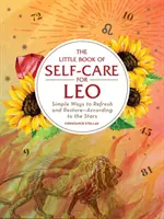 Mica carte a îngrijirii de sine pentru Leu: Simple Ways to Refresh and Restore--According to the Stars - The Little Book of Self-Care for Leo: Simple Ways to Refresh and Restore--According to the Stars