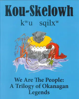 Kou-Skelowh/ Noi suntem poporul: O trilogie a legendelor Okanagan - Kou-Skelowh/We Are the People: A Trilogy of Okanagan Legends