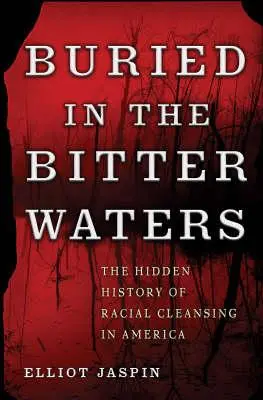 Buried in the Bitter Waters: Istoria ascunsă a curățeniei rasiale în America - Buried in the Bitter Waters: The Hidden History of Racial Cleansing in America