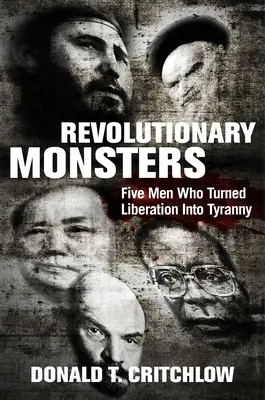 Monștri revoluționari: Cinci oameni care au transformat eliberarea în tiranie - Revolutionary Monsters: Five Men Who Turned Liberation Into Tyranny