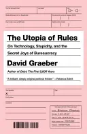 Utopia regulilor: Despre tehnologie, prostie și bucuriile secrete ale birocrației - The Utopia of Rules: On Technology, Stupidity, and the Secret Joys of Bureaucracy