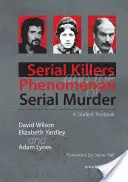 Serial Killers and the Phenomenon of Serial Murder (Criminalii în serie și fenomenul crimelor în serie): Un manual pentru studenți - Serial Killers and the Phenomenon of Serial Murder: A Student Textbook