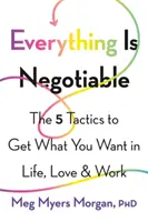 Totul este negociabil: Cele 5 tactici pentru a obține ceea ce îți dorești în viață, în dragoste și la serviciu - Everything Is Negotiable: The 5 Tactics to Get What You Want in Life, Love, and Work