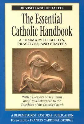 Manualul catolic esențial: Un rezumat al credințelor, practicilor și rugăciunilor revizuit și actualizat - The Essential Catholic Handbook: A Summary of Beliefs, Practices, and Prayers Revised and Updated