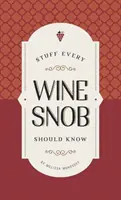 Lucruri pe care ar trebui să le știe orice snob al vinului - Stuff Every Wine Snob Should Know