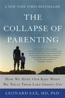 Prăbușirea parentingului: Cum ne rănim copiii atunci când îi tratăm ca pe niște adulți - The Collapse of Parenting: How We Hurt Our Kids When We Treat Them Like Grown-Ups