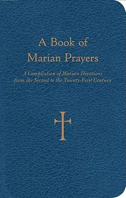 O carte de rugăciuni mariane: A Compilation of Marian Devotions from the Second to the Twenty-First Century (O compilație de devoțiuni mariane din secolul II până în secolul XXI) - A Book of Marian Prayers: A Compilation of Marian Devotions from the Second to the Twenty-First Century