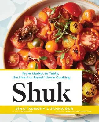 Shuk: De la piață la masă, inima bucătăriei casnice israeliene - Shuk: From Market to Table, the Heart of Israeli Home Cooking