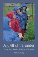 Un dar de minune: O poveste adevărată care arată școala așa cum ar trebui să fie - A Gift of Wonder: A True Story Showing School as It Should Be
