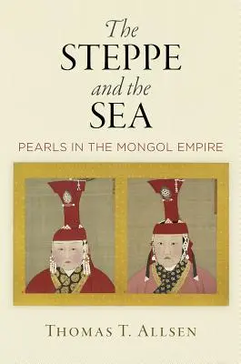Stepa și marea: Perle în Imperiul Mongol - The Steppe and the Sea: Pearls in the Mongol Empire