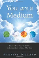 Tu ești un medium: Discover Your Natural Abilities to Communicate with the Other Side (Descoperă-ți abilitățile naturale de a comunica cu lumea cealaltă) - You Are a Medium: Discover Your Natural Abilities to Communicate with the Other Side