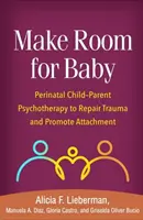 Faceți loc pentru copil: Psihoterapia perinatală copil-părinte pentru repararea traumei și promovarea atașamentului - Make Room for Baby: Perinatal Child-Parent Psychotherapy to Repair Trauma and Promote Attachment