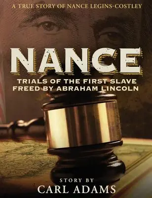 Nance: Încercările primului sclav eliberat de Abraham Lincoln: O poveste adevărată a doamnei Nance Legins-Costley - Nance: Trials of the First Slave Freed by Abraham Lincoln: A True Story of Mrs. Nance Legins-Costley