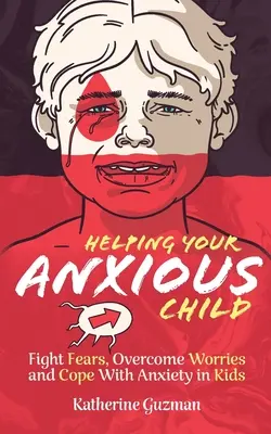 Ajutându-vă copilul anxios: Combaterea fricilor, depășirea îngrijorărilor și gestionarea anxietății la copii - Helping Your Anxious Child: Fight Fears, Overcome Worries, and Cope with Anxiety In Kids
