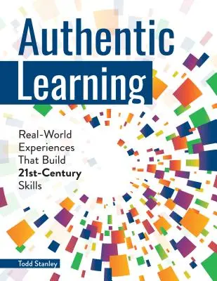Învățare autentică: Experiențe din lumea reală care dezvoltă competențele secolului XXI - Authentic Learning: Real-World Experiences That Build 21st-Century Skills