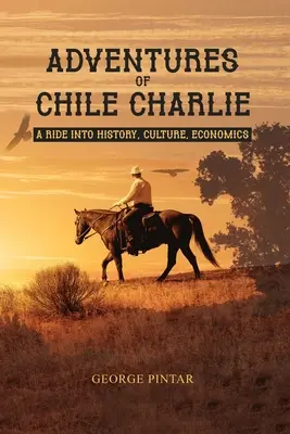 Aventurile lui Chile Charlie: O călătorie în istorie, cultură, economie - Adventures of Chile Charlie: A Ride into History, Culture, Economics