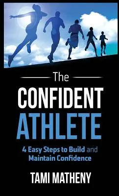 Sportivul încrezător: 4 pași simpli pentru construirea și menținerea încrederii în sine - The Confident Athlete: 4 Easy Steps to Build and Maintain Confidence