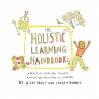 Manual de învățare holistică - Un ghid practic pentru profesori, formatori și facilitatori ai învățării - Holistic Learning Handbook - A Practical Guide for Teachers, Trainers and Facilitators of Learning