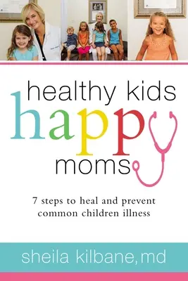 Copii sănătoși, mame fericite: 7 pași pentru a vindeca și preveni bolile comune ale copilăriei - Healthy Kids, Happy Moms: 7 Steps to Heal and Prevent Common Childhood Illnesses