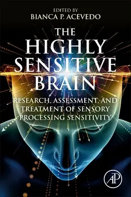 The Highly Sensitive Brain (Creierul extrem de sensibil): Research, Assessment, and Treatment of Sensory Processing Sensitivity (Cercetarea, evaluarea și tratamentul sensibilității procesării senzoriale) - The Highly Sensitive Brain: Research, Assessment, and Treatment of Sensory Processing Sensitivity