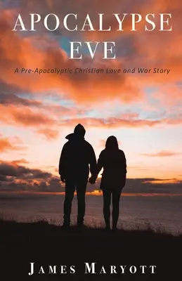 Apocalypse Eve: O poveste creștină preapocaliptică de dragoste și război - Apocalypse Eve: A Pre-Apocalyptic Christian Love and War Story