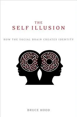 Iluzia sinelui: Cum creează creierul social identitatea - The Self Illusion: How the Social Brain Creates Identity