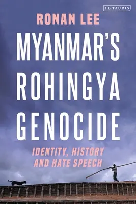 Genocidul Rohingya din Myanmar: Identitate, istorie și discurs instigator la ură - Myanmar's Rohingya Genocide: Identity, History and Hate Speech