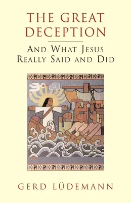 Marea decepție: Și ce a spus și a făcut cu adevărat Iisus - The Great Deception: And What Jesus Really Said and Did