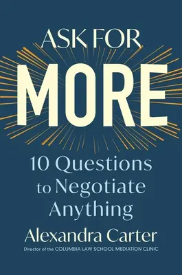Cere mai mult: 10 întrebări pentru a negocia orice - Ask for More: 10 Questions to Negotiate Anything