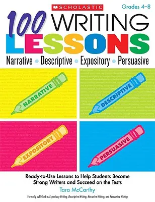 100 de lecții de scriere: Narrative, Descriptive, Expository, Persuasive, Grades 4-8: Lecții gata de utilizare pentru a ajuta elevii să devină scriitori puternici și să reușească - 100 Writing Lessons: Narrative, Descriptive, Expository, Persuasive, Grades 4-8: Ready-To-Use Lessons to Help Students Become Strong Writers and Succe