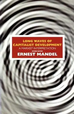 Valurile lungi ale dezvoltării capitaliste: O interpretare marxistă - Long Waves of Capitalist Development: A Marxist Interpretation