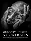 Gregory Heisler: 50 de portrete: Povești și tehnici de la fotograful unui fotograf - Gregory Heisler: 50 Portraits: Stories and Techniques from a Photographer's Photographer