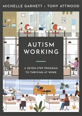 Autismul la locul de muncă: Un plan în șapte etape pentru a prospera la locul de muncă - Autism Working: A Seven-Stage Plan to Thriving at Work