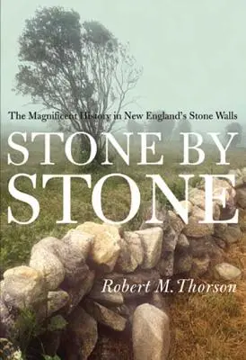 Piatră cu piatră: Istoria magnifică a zidurilor de piatră din Noua Anglie (The Magnificent History in New England's Stone Walls) - Stone by Stone: The Magnificent History in New England's Stone Walls