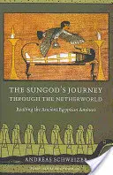 Călătoria lui Sungod prin lumea de dincolo: Lectura Amduat-ului egiptean antic - The Sungod's Journey Through the Netherworld: Reading the Ancient Egyptian Amduat