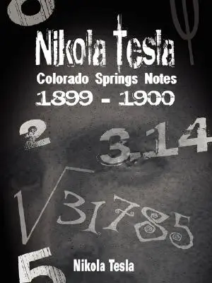 Nikola Tesla: Însemnări din Colorado Springs, 1899-1900 - Nikola Tesla: Colorado Springs Notes, 1899-1900