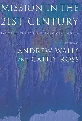 Misiunea în secolul XXI: Explorarea celor cinci semne ale misiunii globale - Mission in the Twenty-First Century: Exploring the Five Marks of Global Mission