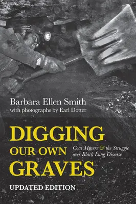 Digging Our Own Graves: Coal Miners and the Struggle Over Black Lung Disease (Minerii de cărbune și lupta împotriva bolii pulmonare negre) - Digging Our Own Graves: Coal Miners and the Struggle Over Black Lung Disease