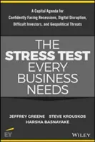 The Stress Test Every Business Needs: A Capital Agenda for Confidently Facing Digital Disruption, Difficult Investors, Recessions and Geopolitical Thr