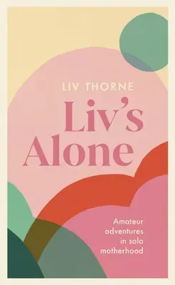 LIV's Alone: Aventuri de amator în maternitatea solo - LIV's Alone: Amateur Adventures in Solo Motherhood