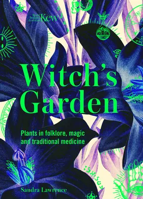 Kew: The Witch's Garden: Plantele în folclor, magie și medicina tradițională - Kew: The Witch's Garden: Plants in Folklore, Magic and Traditional Medicine