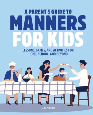 A Parent's Guide to Manners for Kids: Lessons, Games, and Activities for Home, School, and Beyond