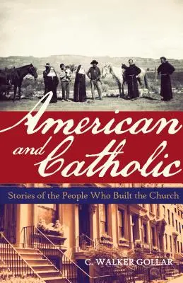 American și catolic: Poveștile oamenilor care au construit Biserica (Stories of the People Who Built the Church) - American and Catholic: Stories of the People Who Built the Church