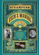 The Steampunk User's Manual: Un ghid ilustrat practic și capricios pentru crearea viselor retro-futuriste - The Steampunk User's Manual: An Illustrated Practical and Whimsical Guide to Creating Retro-Futurist Dreams
