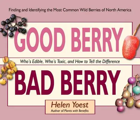 Good Berry Bad Berry: Cine este comestibil, cine este toxic și cum să faci diferența - Good Berry Bad Berry: Who's Edible, Who's Toxic, and How to Tell the Difference