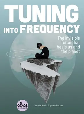Tuning Into Frequency: The Invisible Force That Heals Us and the Planet (Forța invizibilă care ne vindecă pe noi și planeta) - Tuning Into Frequency: The Invisible Force That Heals Us and the Planet