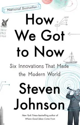 Cum am ajuns la prezent: Șase inovații care au făcut lumea modernă - How We Got to Now: Six Innovations That Made the Modern World