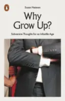 De ce să crești? - Gânduri subversive pentru o vârstă infantilă - Why Grow Up? - Subversive Thoughts for an Infantile Age